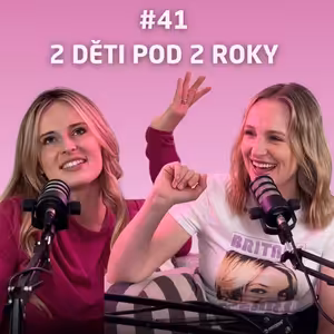 #41 Dvě děti pod dva roky. Má tenhle masakr i výhody?
