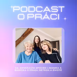 50. Generační zpověď I.: Mamka a babička o práci, dětech a životě
