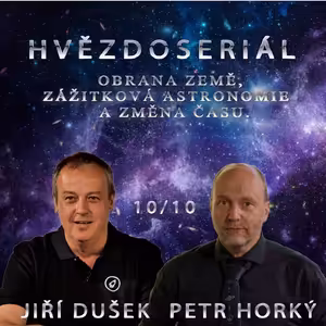 DUŠEK - HORKÝ: Hvězdoseriál 10/10 - Obrana Země, zážitková astronomie a změna času.