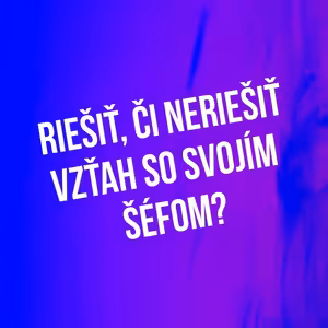 Riešiť, či neriešiť vzťah so svojím šéfom? - 96. časť Sprievodca Manažéra