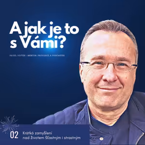 A jak je to s Vámi? (Krátká zamyšlení nad životem šťastným i strastným, č.2)