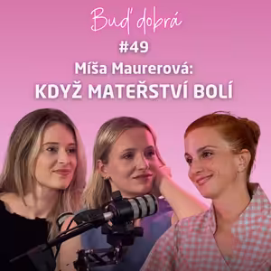 #49 „Děti si přály, abych byla někdo jiný." Míša Maurerová o boji o děti, mateřské lásce i bolesti