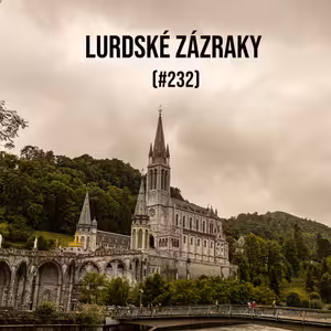 #232 - Lurdské zázraky