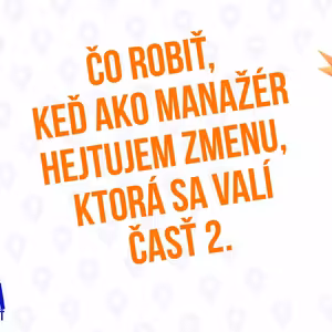 Čo robiť ak hejtujem zmenu, ktorá sa na nás valí časť 2. - 148. časť Sprievodca Manažéra