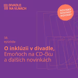 O inklúzii v divadle, Emoňoch na CD-čku a ďalších novinkách