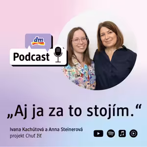 #52 | Aj ja za to stojím: psychologička Anna Steinerová a nutričná špecialistka Ivana Kachútová - projekt Chuť žiť | dm podcast Slovensko