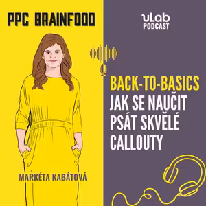 PPC Brainfood: Back-to-basics | Jak se naučit psát skvělé callouty | uLab podcast