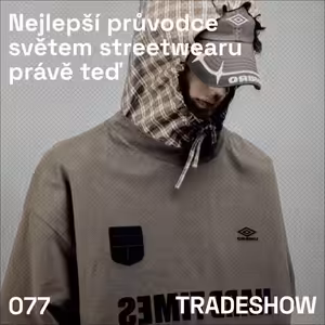 TRADESHOW podcast 077: Nejlepší průvodce světem streetwearu právě teď