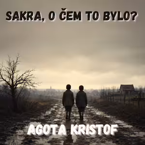 73. Agota Kristof – Velký sešit, válka a ztracené dětství (Velký sešit)