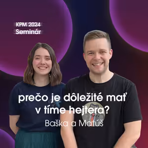 #150 KPM Seminár 2024: Baška Benešová & Matúš Dudáš - Prečo je dôležité mať v tíme hejtera