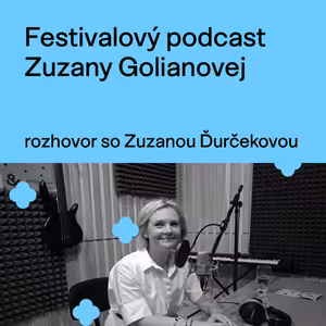 Festivalový podcast Zuzany Golianovej - rozhovor so Zuzanou Ďurčekovou