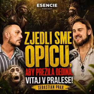 201# Sebastian Prax: Zjedli sme opicu, aby prežila dedina. Vitaj v pralese! - ESENCIE