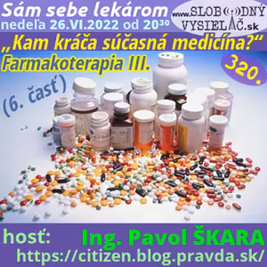 Sám sebe lekárom 320 - 2022-06-26 „Kam kráča súčasná medicína ?“ — 6. časť : „Farmakoterapia III.“