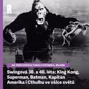 Swingová 30. a 40. léta: King Kong, Superman, Batman, Kapitán Amerika i Cthulhu ve válce světů