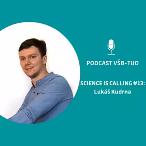 Podcast VŠB-TUO #13 - Science is calling - Lukáš Kudrna