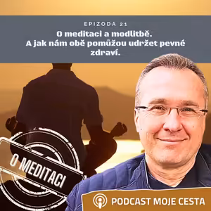 Epizoda č.21 - O meditaci a modlitbě. A jak nám obě pomůžou udržet pevné zdraví?
