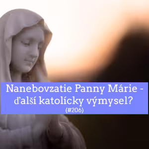 #206 - Nanebovzatie Panny Márie - ďalší katolícky výmysel?