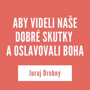 ABY VIDELI NAŠE DOBRÉ SKUTKY A OSLAVOVALI BOHA | 10. februára 2026