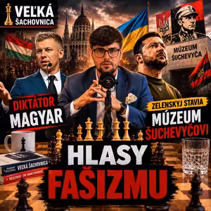 Podcast #5: Veľká Šachovnica- Hlasy fašizmu, Diktátor Magyar, Zelenskyj stavia múzeum Šuchevyčovi