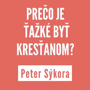 PREČO JE ŤAŽKÉ BYŤ KRESŤANOM? | PETER SÝKORA