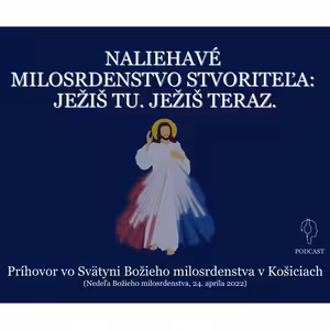 NALIEHAVÉ MILOSRDENSTVO STVORITEĽA: JEŽIŠ TU. JEŽIŠ TERAZ.