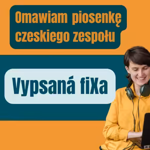 172: Omawiam piosenkę czeskiego zespołu Vypsaná fiXa
