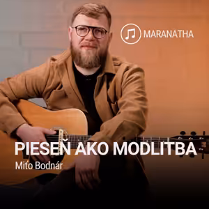 PIESEŇ AKO MODLITBA | Miťo Bodnár | Maranatha