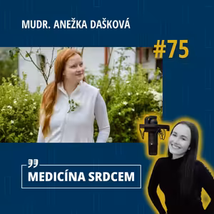 #75 MUDr. Anežka Dašková- “Všichni jsme jen lidé a děláme chyby. Medicína není poslání, je to práce jako každá jiná.”