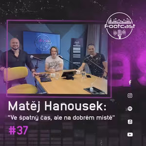 FOOTCAST #37 | Matěj Hanousek : "Ve špatný čas, ale na dobrém místě"