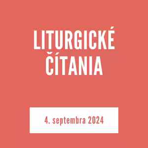 LITURGICKÉ ČÍTANIA | 4. septembra 2024
