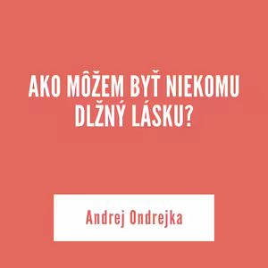 AKO MÔŽEM BYŤ NIEKOMU DLŽNÝ LÁSKU? | 5. novembra 2025
