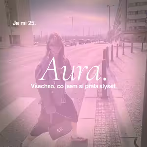 Je mi 25. Všechno, co jsem si přála slyšet.