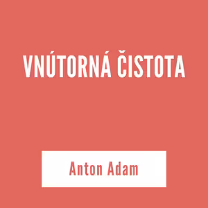 VNÚTORNÁ ČISTOTA | Anton Adam