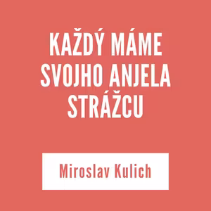 KAŽDÝ MÁME SVOJHO ANJELA STRÁŽCU | Miroslav Kulich