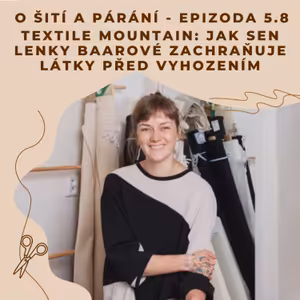 Epizoda 5.8 - Textile Mountain: Jak sen Lenky Baarové zachraňuje látky před vyhozením