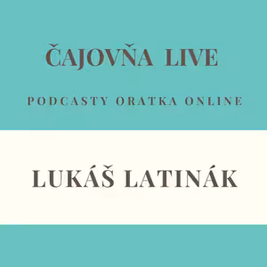 Čajovňa podcasty - LUKÁŠ LATINÁK