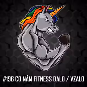#196: Co nám fitness dalo a vzalo - Jak se náš život změnil od začátku naší fitness cesty?