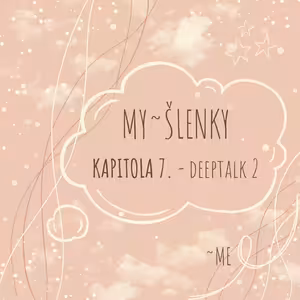 MY~ŠLENKY - kapitola 7. Deeptalk 2