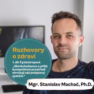 38. díl - Rozhovory o zdraví: Fyzioterapeut: „Workoholismus a příliš kompetitivní prostředí ohrožují náš pohybový systém.“ (Mgr. Stanislav Machač, Ph.D.)