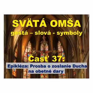 SVÄTÁ OMŠA, gestá, slová, symboly. Časť 37: Prosba o zoslanie Ducha na obetné dary
