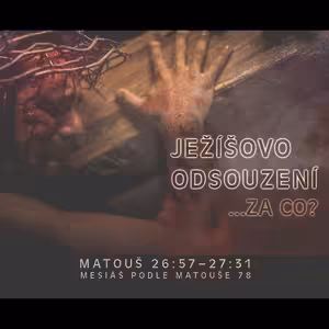 Mesiáš podle Matouše 78 - Ježíšovo odsouzení… za co? - Bohuslav Wojnar (19.4.2015)