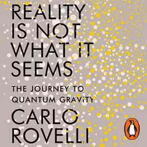 ⚛️ Carlo Rovelli: Reality Is Not What It Seems (The Journey to Quantum Gravity)