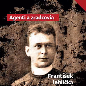 Agenti a zradcovia: František Jehlička chcel za každú cenu rozbiť Československo