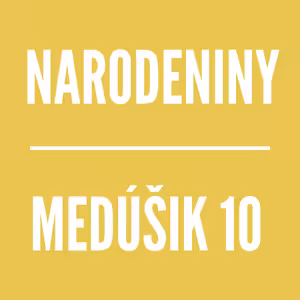 MEDÚŠIK 10 | NARODENINY