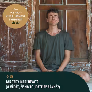 #38 (3/7) Jak tedy meditovat? (A vědět, že na to jdete správně?)