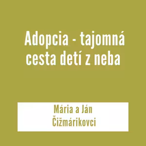 ADOPCIA - TAJOMNÁ CESTA DETÍ Z NEBA | Mária a Ján Čižmárikovci