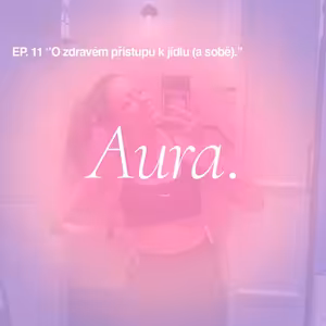 Aura. — O zdravém přístupu k jídlu (a sobě). EP11