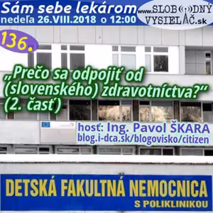 Sám sebe lekárom 136 - 2018-08-26 „Prečo sa odpojiť od (slovenského) zdravotníctva? – 2 časť“