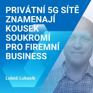 Privátní 5G sítě znamenají kousek soukromí pro firemní business 2/2