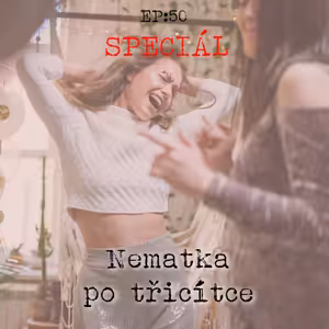 EP50: SPECIÁL - Nematka po třicítce
